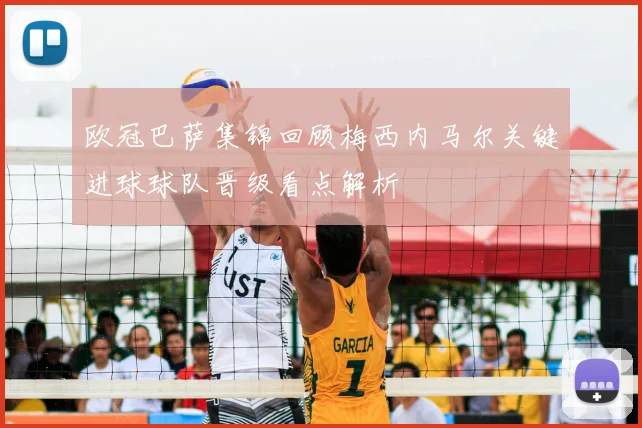 欧冠巴萨集锦回顾梅西内马尔关键进球球队晋级看点解析