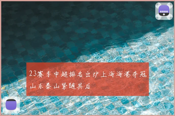 23赛季中超排名出炉上海海港夺冠山东泰山紧随其后